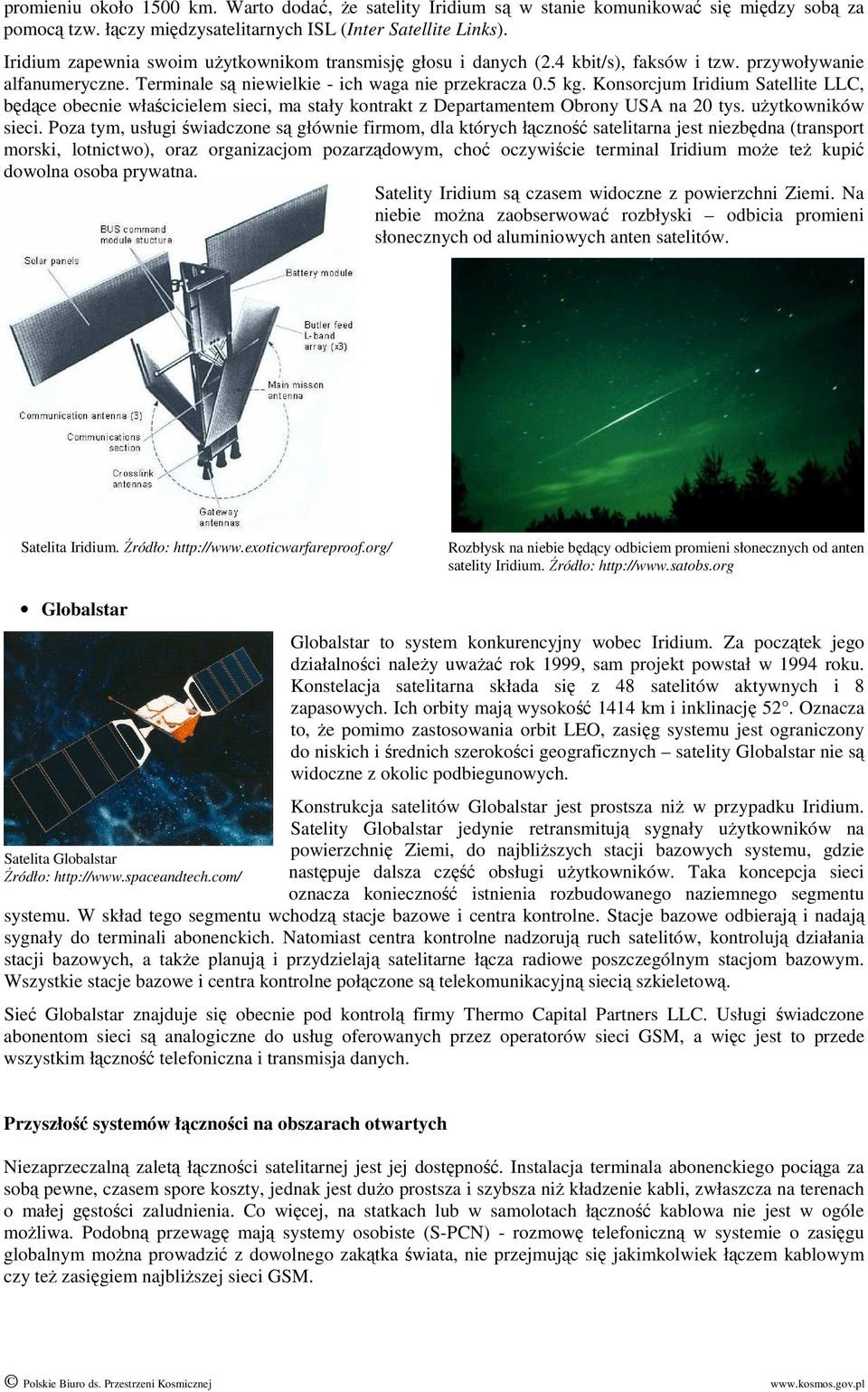 Konsorcjum Iridium Satellite LLC, będące obecnie właścicielem sieci, ma stały kontrakt z Departamentem Obrony USA na 20 tys. uŝytkowników sieci.