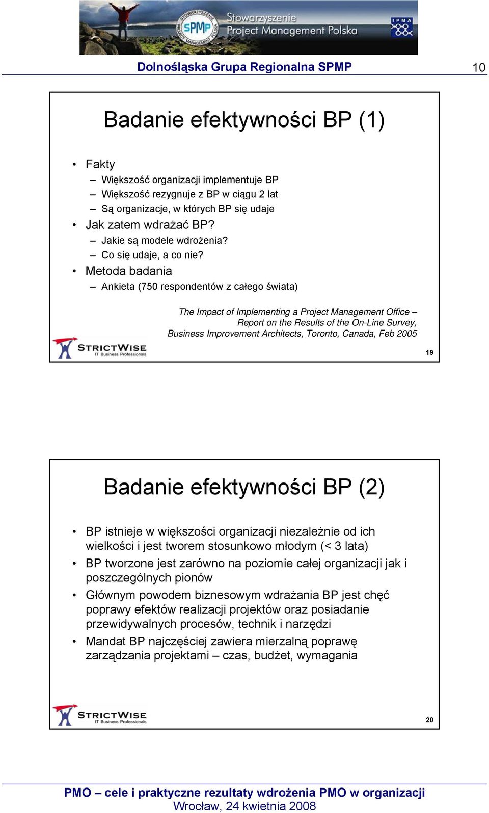 Metoda badania Ankieta (750 respondentów z całego świata) The Impact of Implementing a Project Management Office Report on the Results of the On-Line Survey, Business Improvement Architects, Toronto,