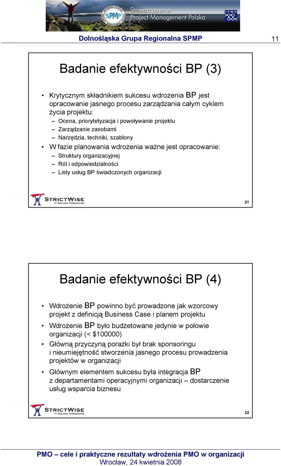 Badanie efektywności BP (4) Wdrożenie BP powinno być prowadzone jak wzorcowy projekt z definicją Business Case i planem projektu Wdrożenie BP było budżetowane jedynie w połowie organizacji (<