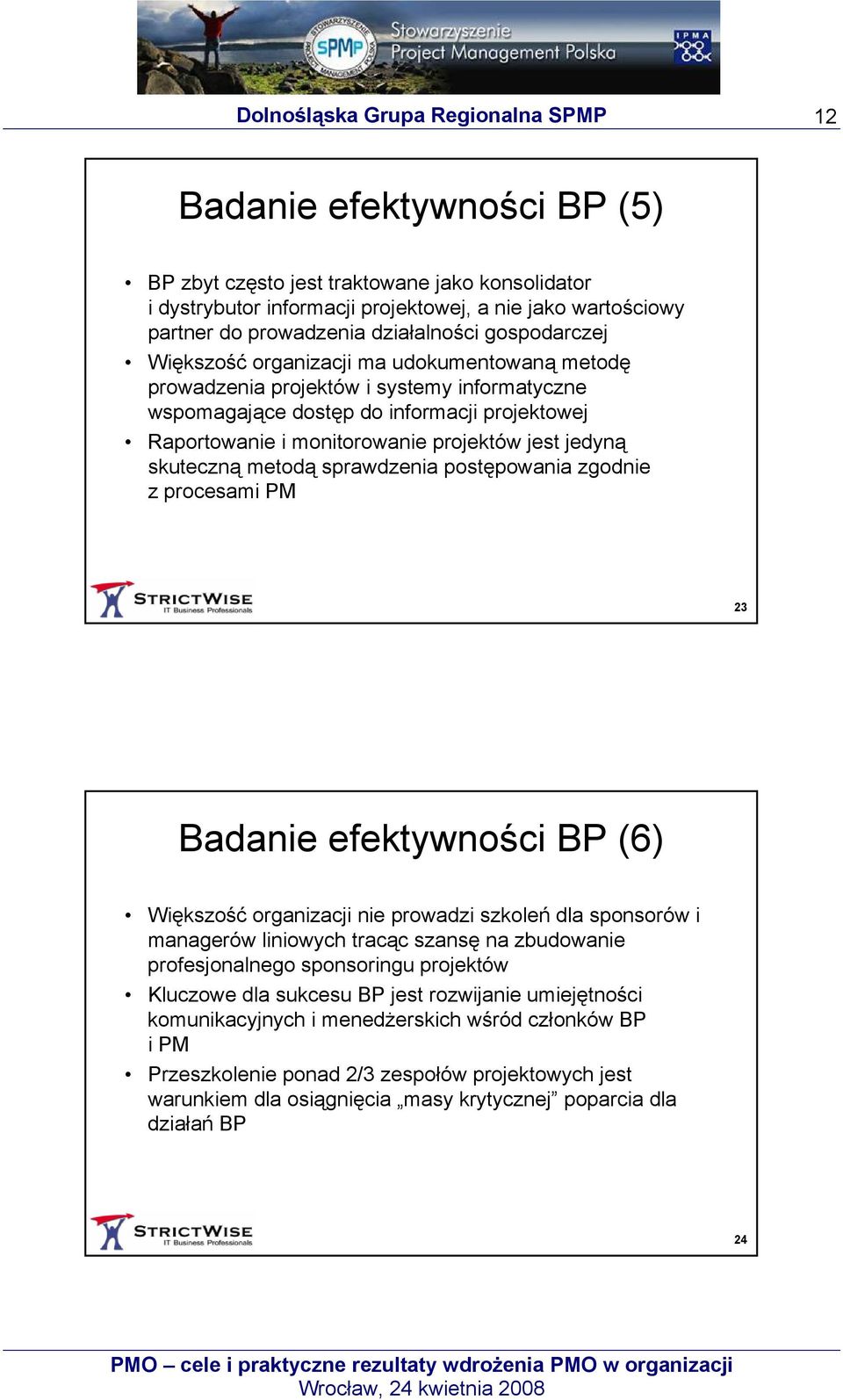 sprawdzenia postępowania zgodnie z procesami PM 23 Badanie efektywności BP (6) Większość organizacji nie prowadzi szkoleń dla sponsorów i managerów liniowych tracąc szansę na zbudowanie