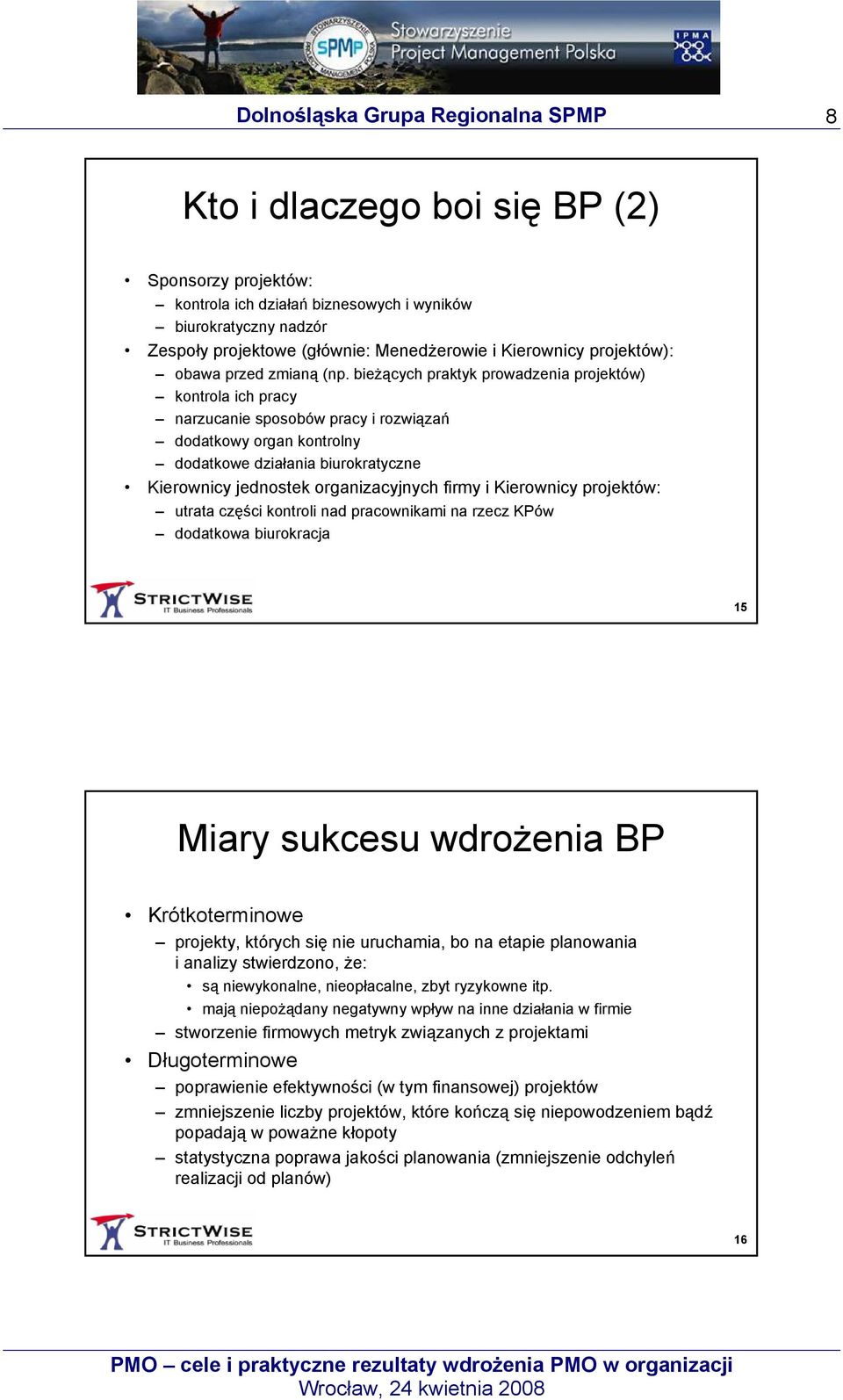 bieżących praktyk prowadzenia projektów) kontrola ich pracy narzucanie sposobów pracy i rozwiązań dodatkowy organ kontrolny dodatkowe działania biurokratyczne Kierownicy jednostek organizacyjnych