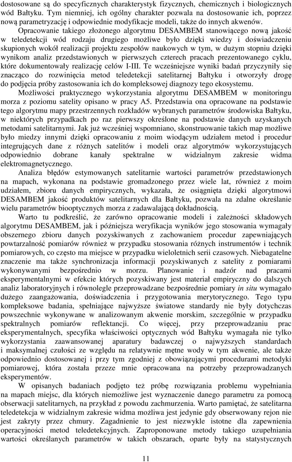 Opracowanie takiego złożonego algorytmu DESAMBEM stanowiącego nową jakość w teledetekcji wód rodzaju drugiego możliwe było dzięki wiedzy i doświadczeniu skupionych wokół realizacji projektu zespołów