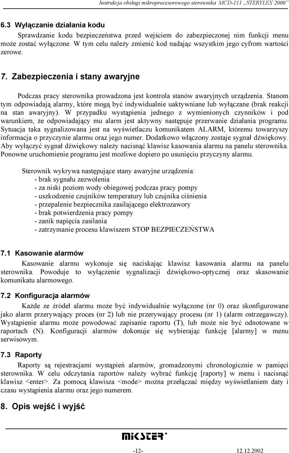 Stanom tym odpowiadają alarmy, które mogą być indywidualnie uaktywniane lub wyłączane (brak reakcji na stan awaryjny).