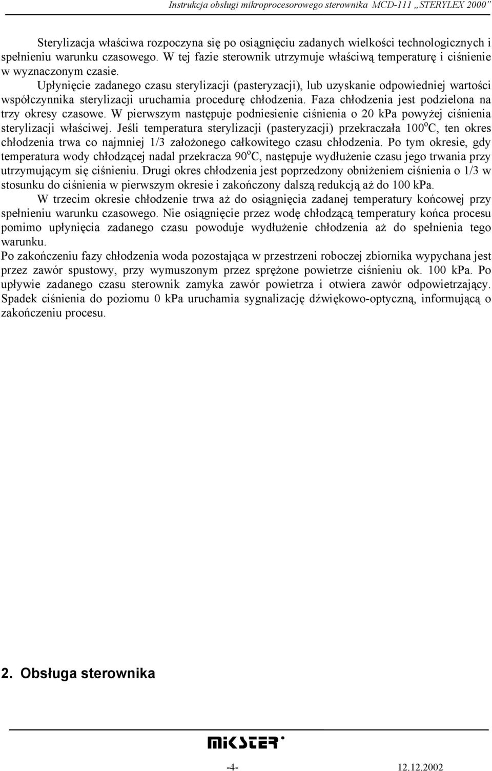 Upłynięcie zadanego czasu sterylizacji (pasteryzacji), lub uzyskanie odpowiedniej wartości współczynnika sterylizacji uruchamia procedurę chłodzenia.