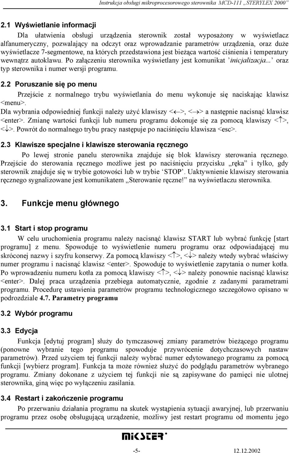 .. oraz typ sterownika i numer wersji programu. 2.2 Poruszanie się po menu Przejście z normalnego trybu wyświetlania do menu wykonuje się naciskając klawisz <menu>.