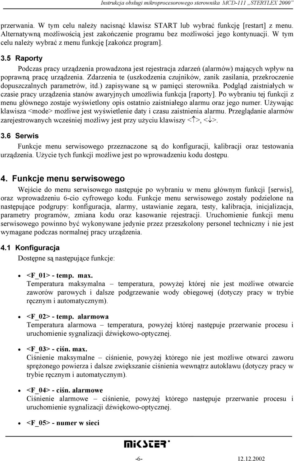Zdarzenia te (uszkodzenia czujników, zanik zasilania, przekroczenie dopuszczalnych parametrów, itd.) zapisywane są w pamięci sterownika.