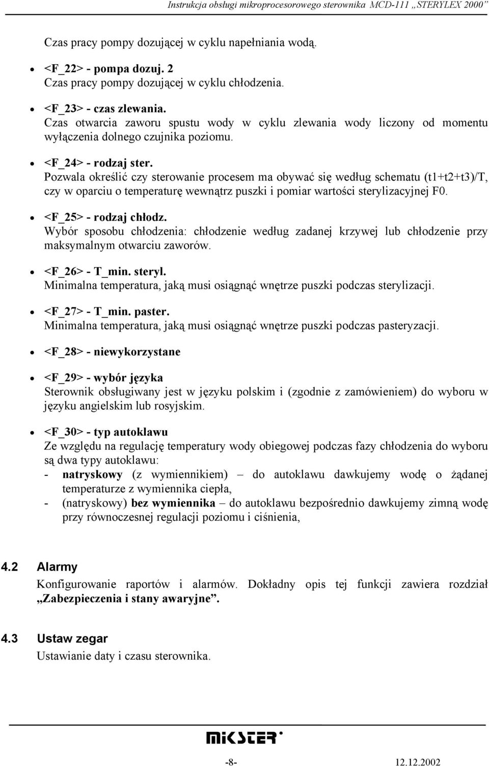 Pozwala określić czy sterowanie procesem ma obywać się według schematu (t1+t2+t3)/t, czy w oparciu o temperaturę wewnątrz puszki i pomiar wartości sterylizacyjnej F0. <F_25> - rodzaj chłodz.