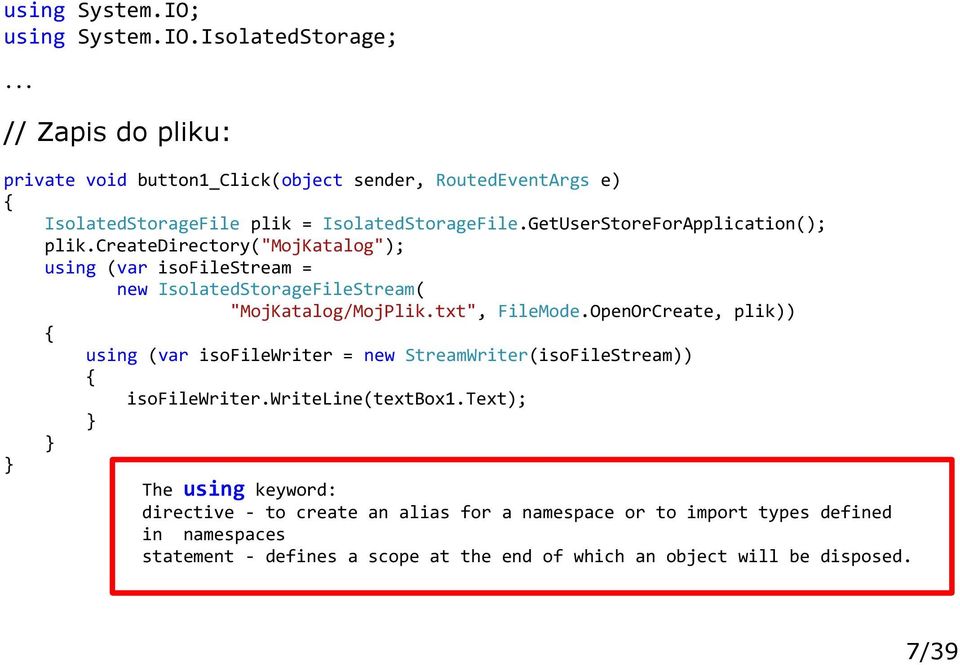 GetUserStoreForApplication(); plik.createdirectory("mojkatalog"); using (var isofilestream = new IsolatedStorageFileStream( "MojKatalog/MojPlik.txt", FileMode.