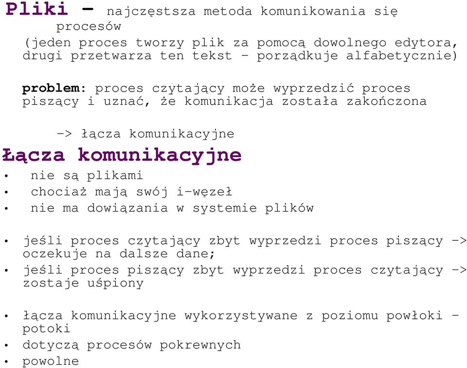 nie są plikami chociaŝ mają swój i-węzeł nie ma dowiązania w systemie plików jeśli proces czytający zbyt wyprzedzi proces piszący -> oczekuje na dalsze dane;