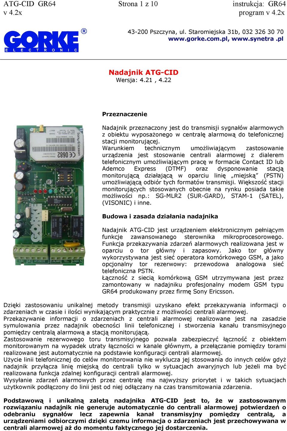 Warunkiem technicznym umożliwiającym zastosowanie urządzenia jest stosowanie centrali alarmowej z dialerem telefonicznym umożliwiającym pracę w formacie Contact ID lub Ademco Express (DTMF) oraz