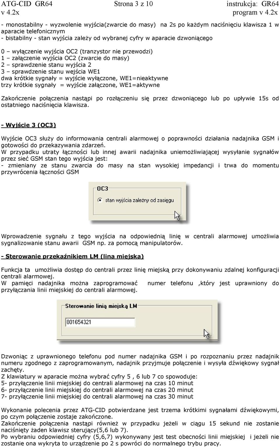 krótkie sygnały = wyjście wyłączone, WE1=nieaktywne trzy krótkie sygnały = wyjście załączone, WE1=aktywne Zakończenie połączenia nastąpi po rozłączeniu się przez dzwoniącego lub po upływie 15s od