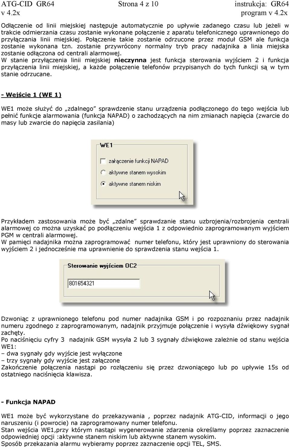 zostanie przywrócony normalny tryb pracy nadajnika a linia miejska zostanie odłączona od centrali alarmowej.