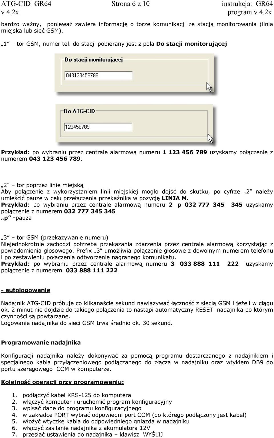 2 tor poprzez linie miejską Aby połączenie z wykorzystaniem linii miejskiej mogło dojść do skutku, po cyfrze 2 należy umieścić pauzę w celu przełączenia przekaźnika w pozycję LINIA M.