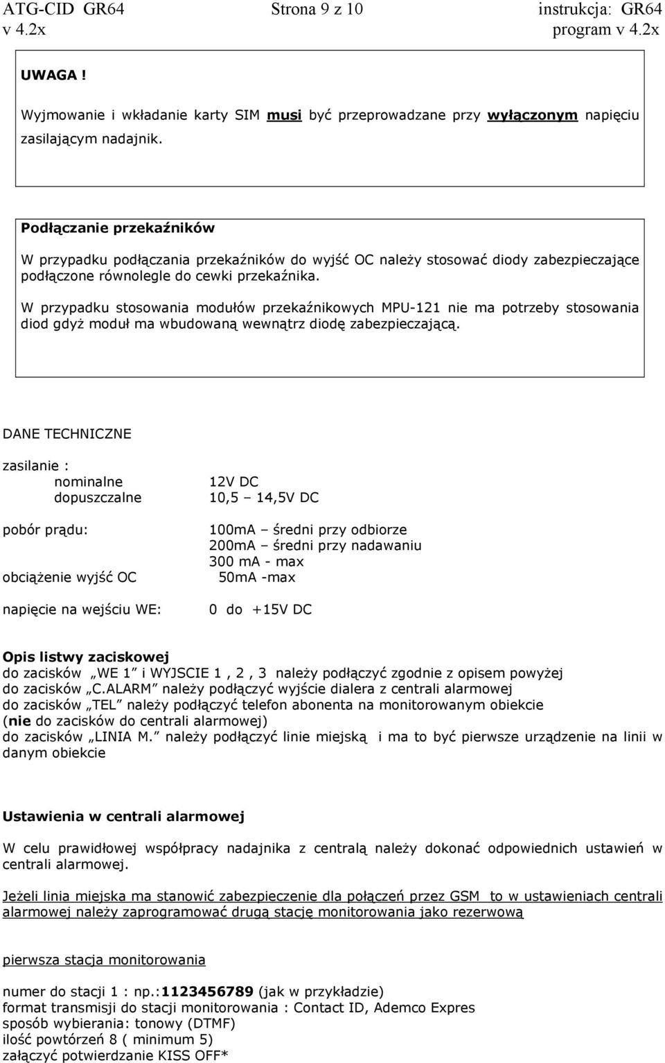 W przypadku stosowania modułów przekaźnikowych MPU-121 nie ma potrzeby stosowania diod gdyż moduł ma wbudowaną wewnątrz diodę zabezpieczającą.