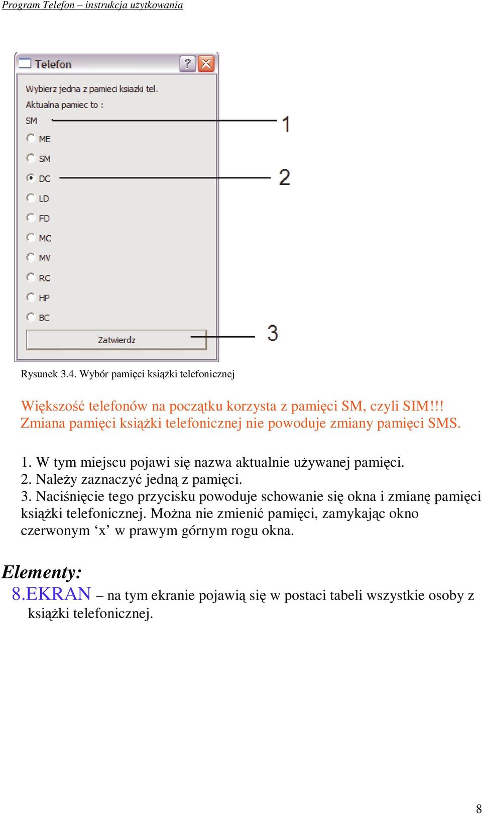 Naley zaznaczy jedn z pamici. 3. Nacinicie tego przycisku powoduje schowanie si okna i zmian pamici ksiki telefonicznej.