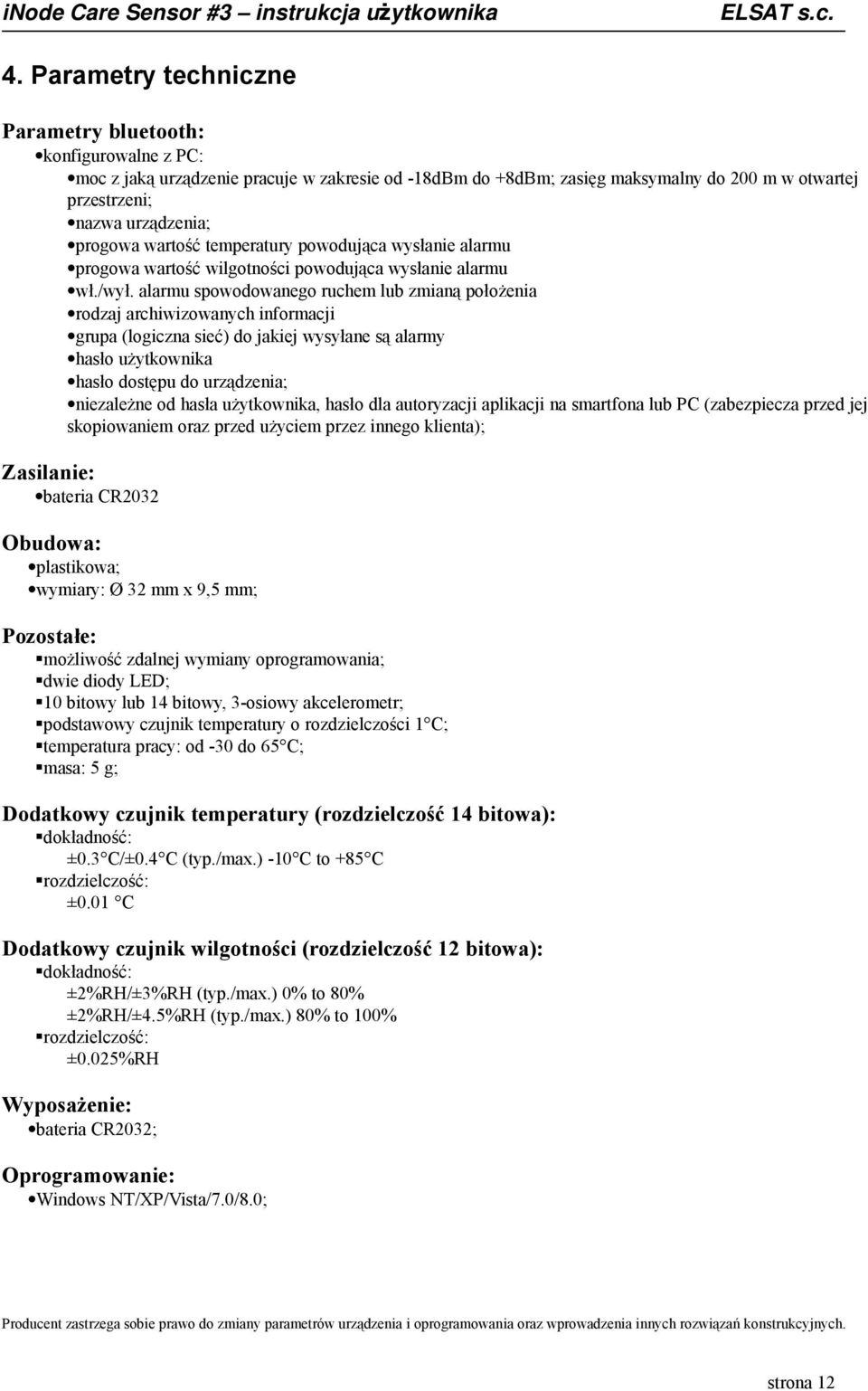 alarmu spowodowanego ruchem lub zmianą położenia rodzaj archiwizowanych informacji grupa (logiczna sieć) do jakiej wysyłane są alarmy hasło użytkownika hasło dostępu do urządzenia; niezależne od