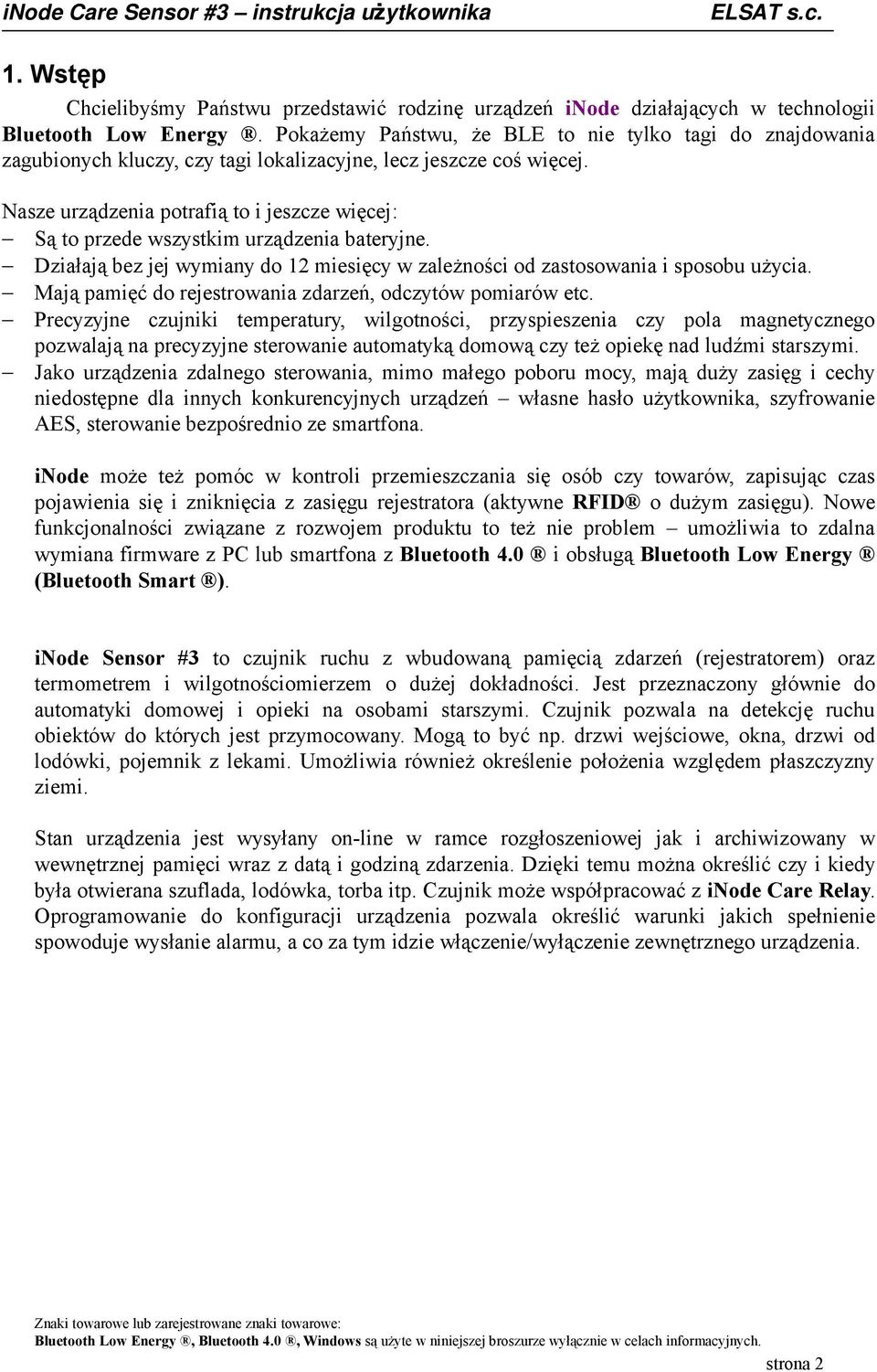 Nasze urządzenia potrafią to i jeszcze więcej: Są to przede wszystkim urządzenia bateryjne. Działają bez jej wymiany do 12 miesięcy w zależności od zastosowania i sposobu użycia.