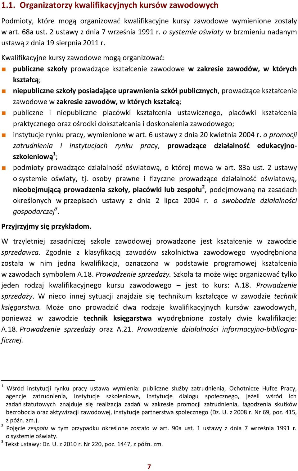 Kwalifikacyjne kursy zawodowe mogą organizować: publiczne szkoły prowadzące kształcenie zawodowe w zakresie zawodów, w których kształcą; niepubliczne szkoły posiadające uprawnienia szkół publicznych,