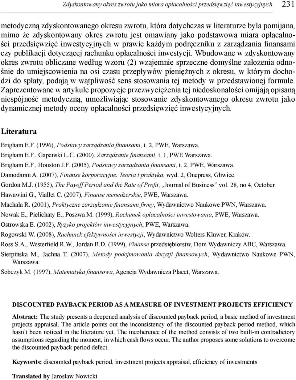 Wbudowane w zdyskontowany okres zwrotu obliczane według wzoru (2) wzajemnie sprzeczne domyślne założenia odnośnie do umiejscowienia na osi czasu przepływów pieniężnych z okresu, w którym dochodzi do