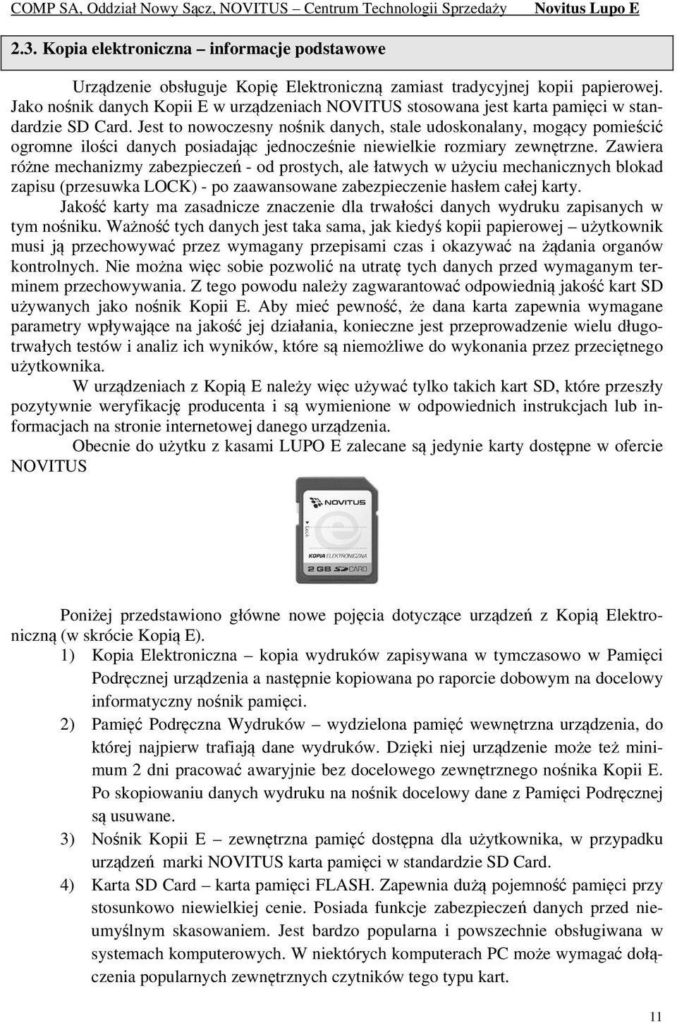 Jest to nowoczesny nośnik danych, stale udoskonalany, mogący pomieścić ogromne ilości danych posiadając jednocześnie niewielkie rozmiary zewnętrzne.