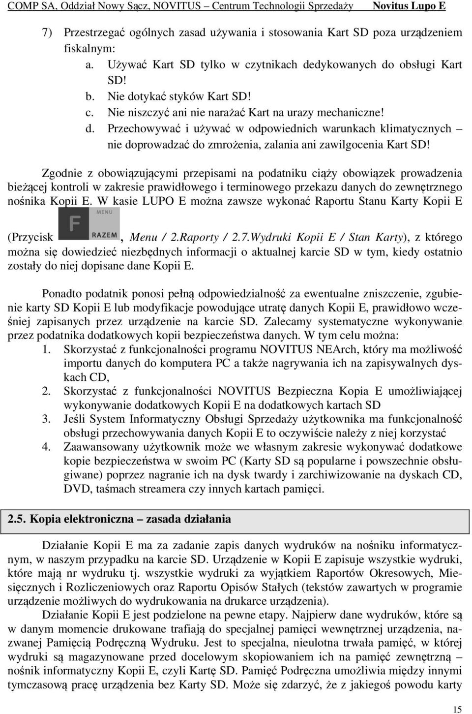 Zgodnie z obowiązującymi przepisami na podatniku ciąży obowiązek prowadzenia bieżącej kontroli w zakresie prawidłowego i terminowego przekazu danych do zewnętrznego nośnika Kopii E.