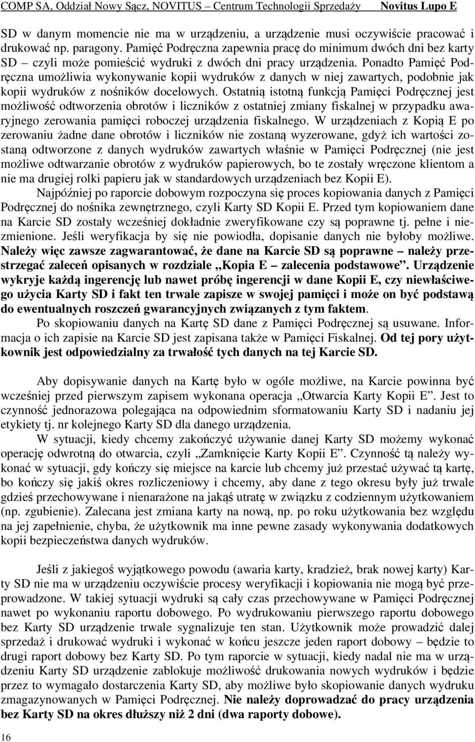 Ponadto Pamięć Podręczna umożliwia wykonywanie kopii wydruków z danych w niej zawartych, podobnie jak kopii wydruków z nośników docelowych.