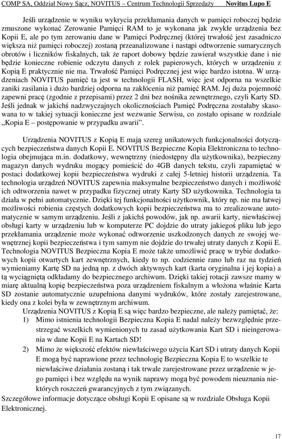 będzie zawierał wszystkie dane i nie będzie konieczne robienie odczytu danych z rolek papierowych, których w urządzeniu z Kopią E praktycznie nie ma.