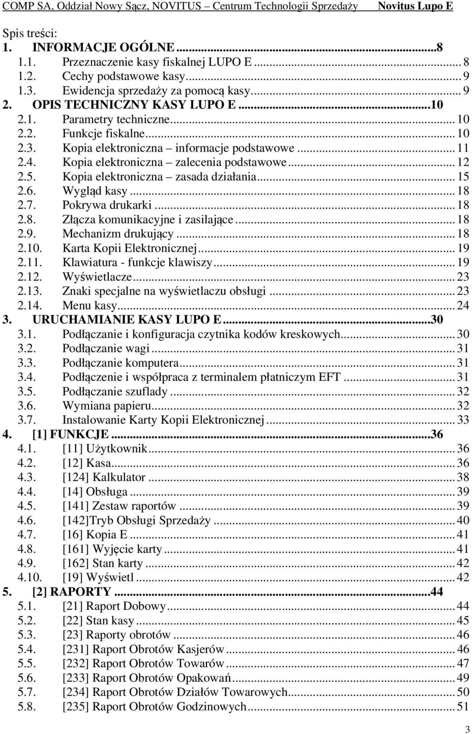 Kopia elektroniczna zasada działania... 15 2.6. Wygląd kasy... 18 2.7. Pokrywa drukarki... 18 2.8. Złącza komunikacyjne i zasilające... 18 2.9. Mechanizm drukujący... 18 2.10.