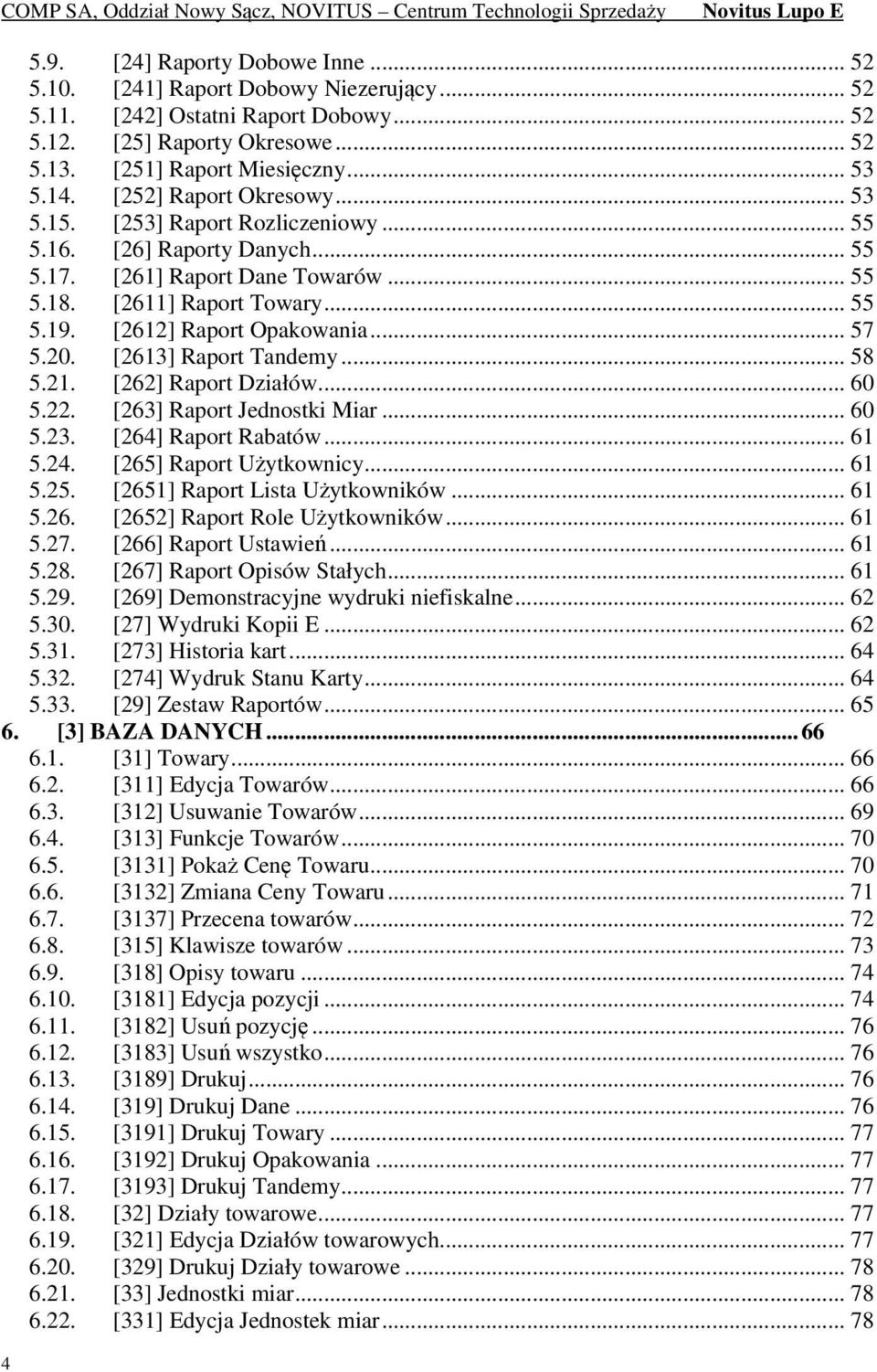 [2612] Raport Opakowania... 57 5.20. [2613] Raport Tandemy... 58 5.21. [262] Raport Działów... 60 5.22. [263] Raport Jednostki Miar... 60 5.23. [264] Raport Rabatów... 61 5.24.