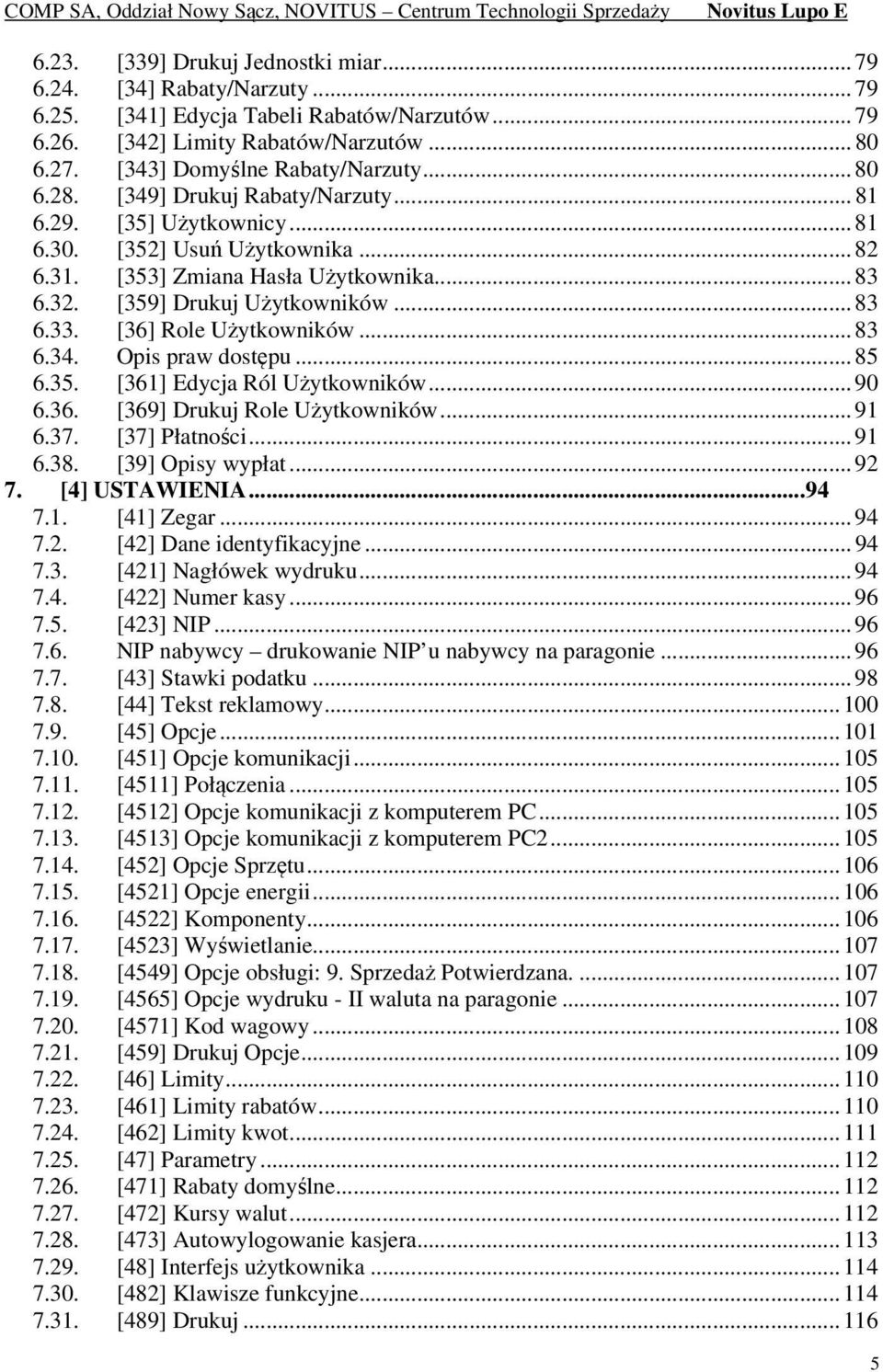[36] Role Użytkowników... 83 6.34. Opis praw dostępu... 85 6.35. [361] Edycja Ról Użytkowników... 90 6.36. [369] Drukuj Role Użytkowników... 91 6.37. [37] Płatności... 91 6.38. [39] Opisy wypłat.