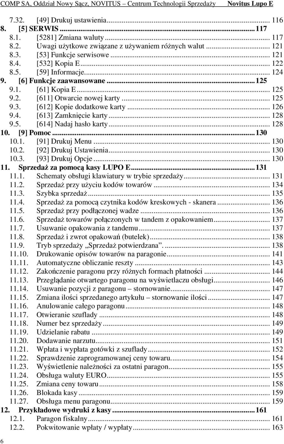 .. 128 9.5. [614] Nadaj hasło karty... 128 10. [9] Pomoc... 130 10.1. [91] Drukuj Menu... 130 10.2. [92] Drukuj Ustawienia... 130 10.3. [93] Drukuj Opcje... 130 11. Sprzedaż za pomocą kasy LUPO E.