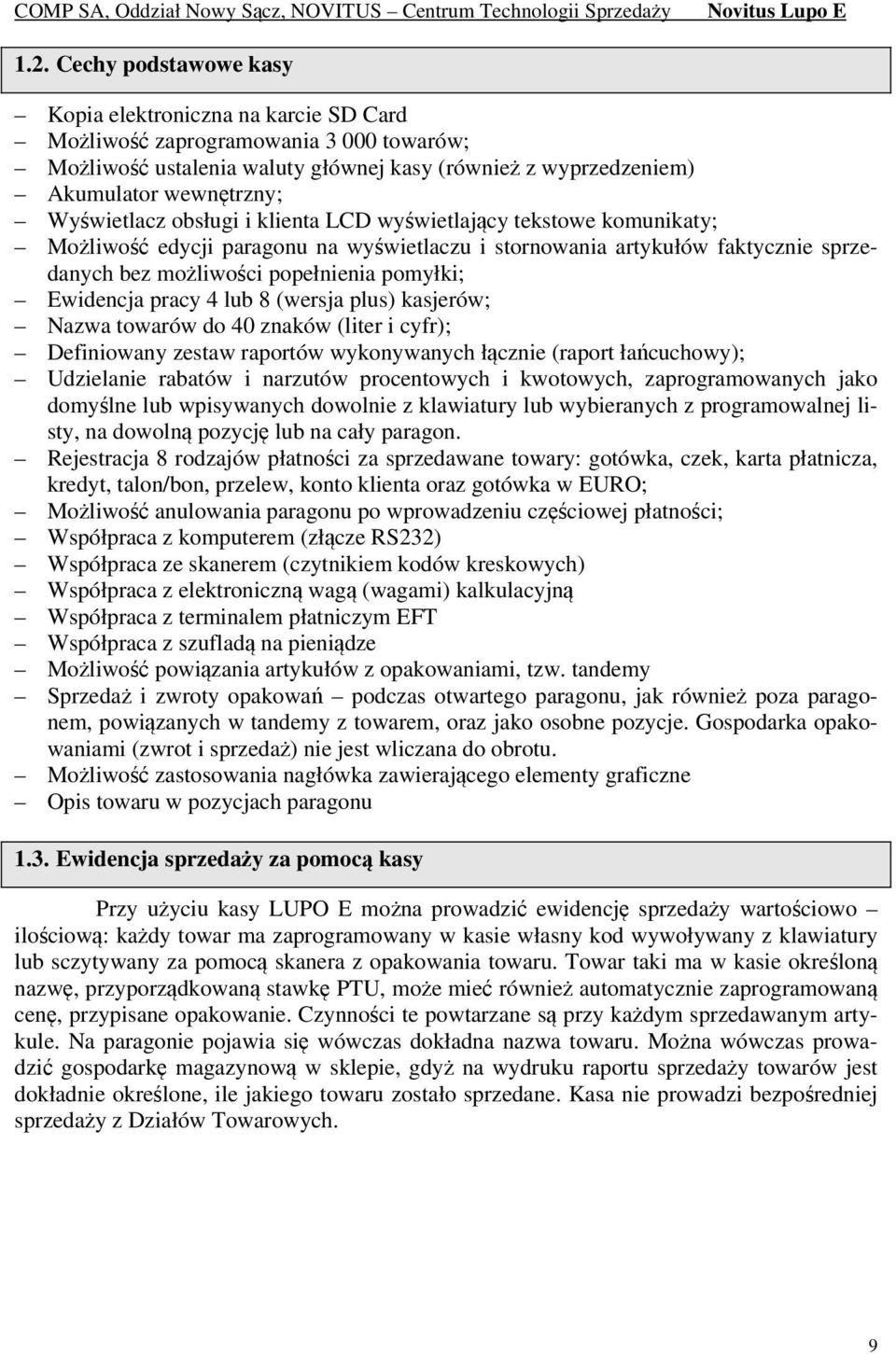 Ewidencja pracy 4 lub 8 (wersja plus) kasjerów; Nazwa towarów do 40 znaków (liter i cyfr); Definiowany zestaw raportów wykonywanych łącznie (raport łańcuchowy); Udzielanie rabatów i narzutów