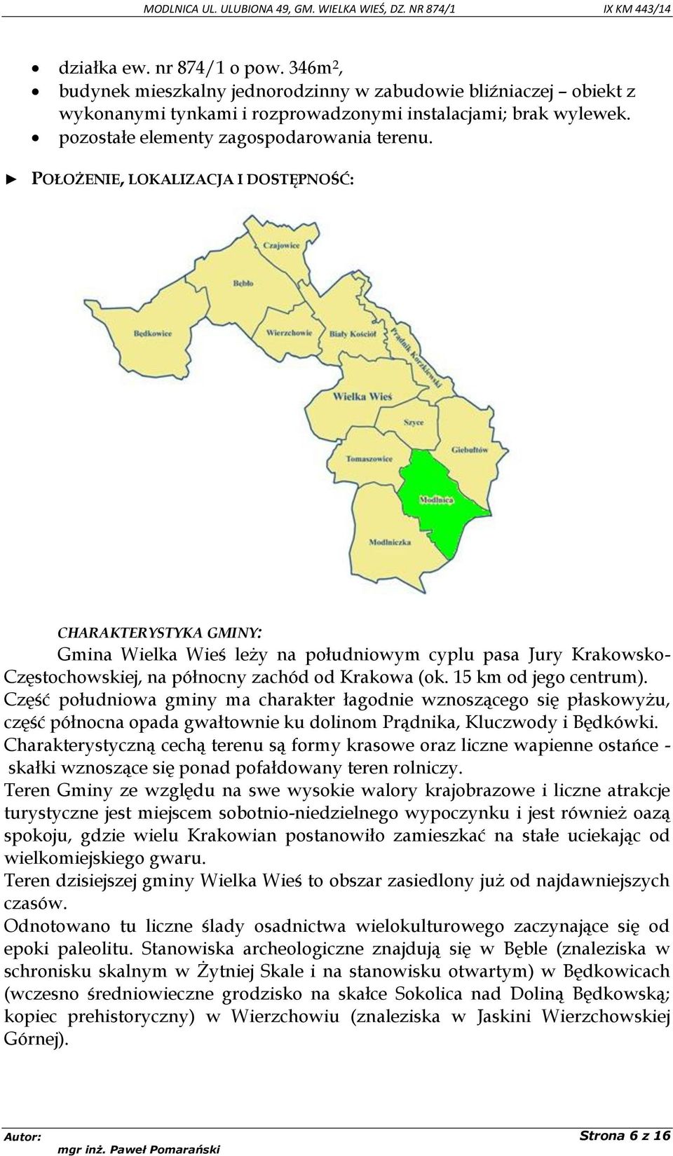 POŁOŻENIE, LOKALIZACJA I DOSTĘPNOŚĆ: CHARAKTERYSTYKA GMINY: Gmina Wielka Wieś leży na południowym cyplu pasa Jury Krakowsko- Częstochowskiej, na północny zachód od Krakowa (ok. 15 km od jego centrum).