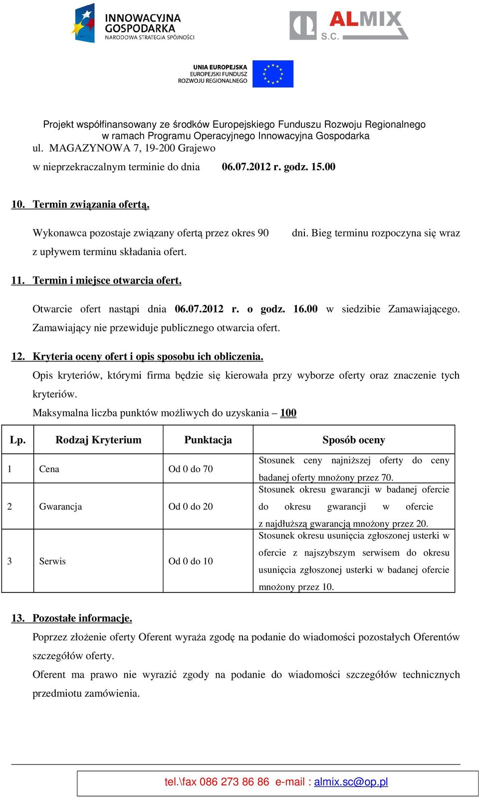 2012 r. o godz. 16.00 w siedzibie Zamawiającego. Zamawiający nie przewiduje publicznego otwarcia ofert. 12. Kryteria oceny ofert i opis sposobu ich obliczenia.