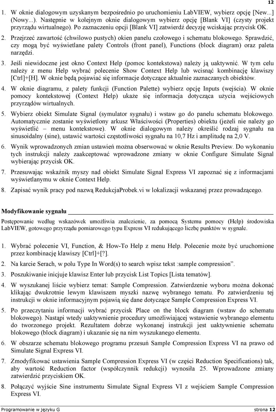 Przejrzeć zawartość (chwilowo pustych) okien panelu czołowego i schematu blokowego. Sprawdzić, czy mogą być wyświetlane palety Controls (front panel), Functions (block diagram) oraz paleta narzędzi.