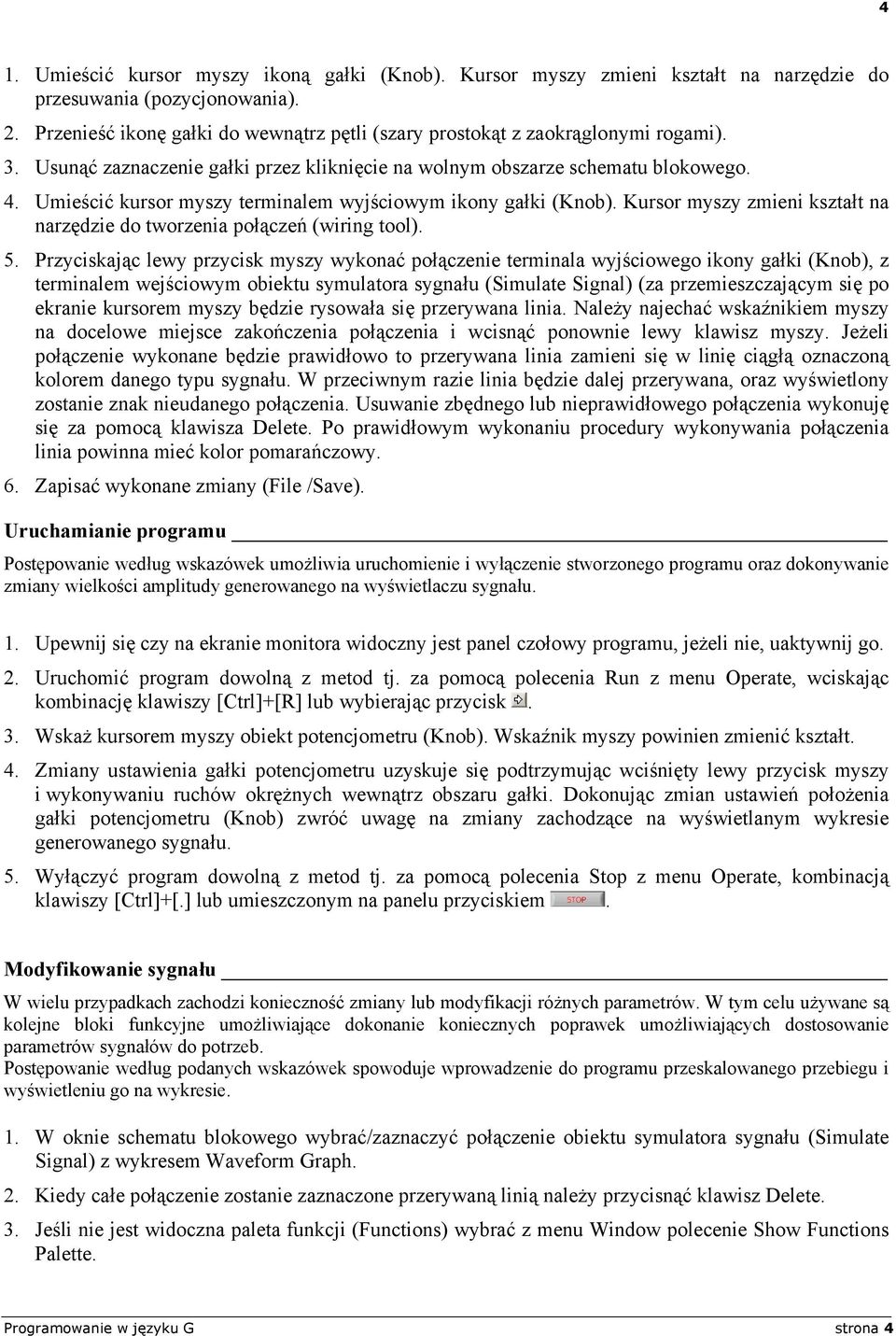 Umieścić kursor myszy terminalem wyjściowym ikony gałki (Knob). Kursor myszy zmieni kształt na narzędzie do tworzenia połączeń (wiring tool). 5.