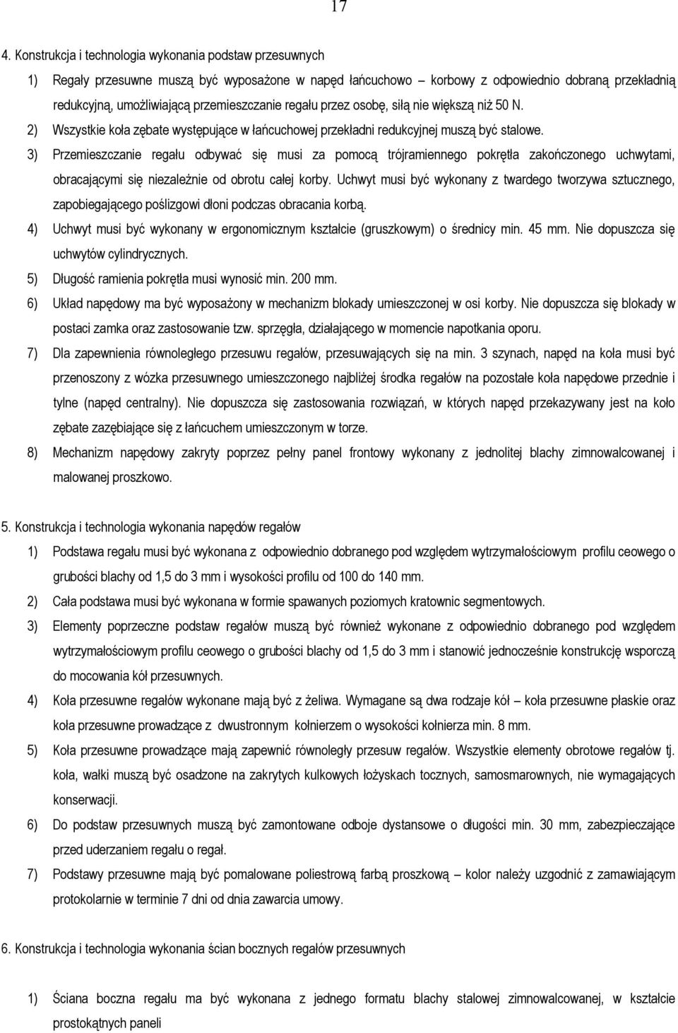 3) Przemieszczanie regału odbywać się musi za pomocą trójramiennego pokrętła zakończonego uchwytami, obracającymi się niezależnie od obrotu całej korby.