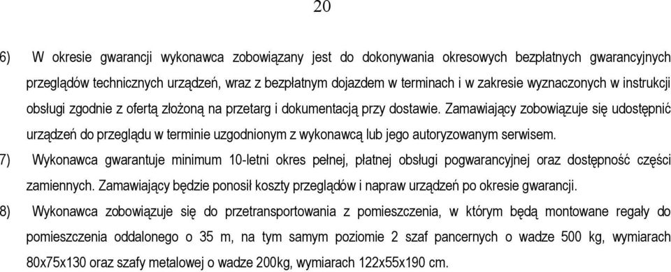 Zamawiający zobowiązuje się udostępnić urządzeń do przeglądu w terminie uzgodnionym z wykonawcą lub jego autoryzowanym serwisem.