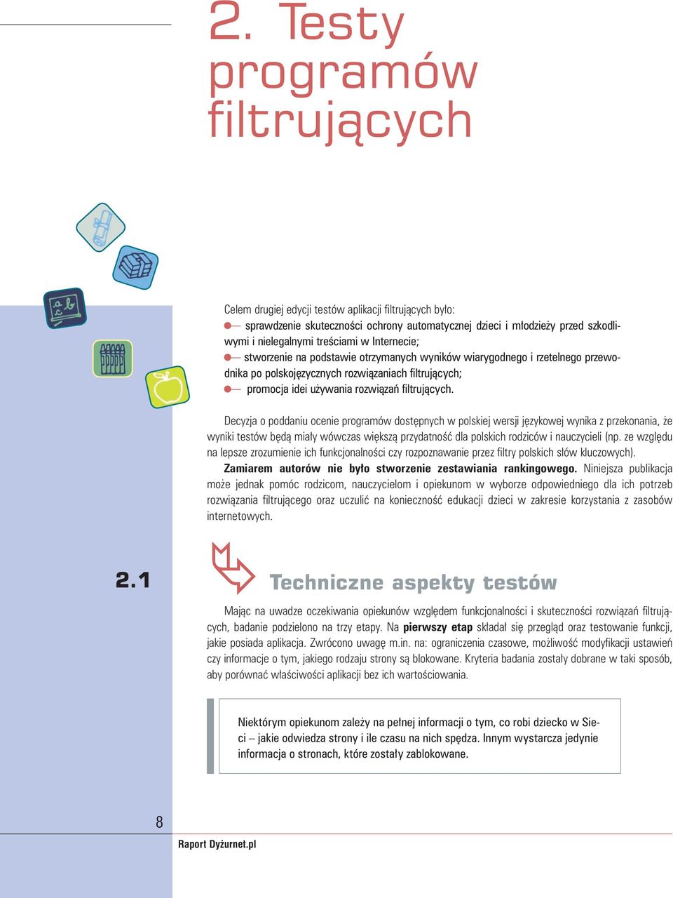 Decyzja o poddaniu ocenie programów dostępnych w polskiej wersji językowej wynika z przekonania, że wyniki testów będą miały wówczas większą przydatność dla polskich rodziców i nauczycieli (np.