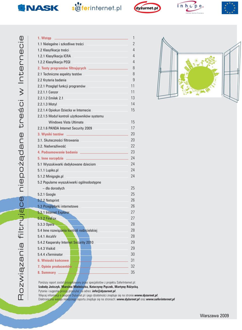 2.1.5 Moduł kontroli użytkowników systemu Windows Vista Ultimate 2.2.1.6 PANDA Internet Security 2009 3. Wyniki testów 3.1. Skuteczności filtrowania 3.2. Nadwrażliwość 4. Podsumowanie badania 5.