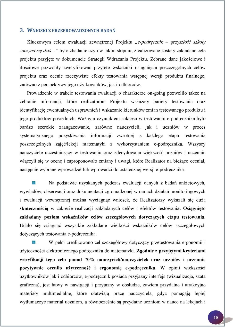 Zebrane dane jakościowe i ilościowe pozwoliły zweryfikować przyjęte wskaźniki osiągnięcia poszczególnych celów projektu oraz ocenić rzeczywiste efekty testowania wstępnej wersji produktu finalnego,
