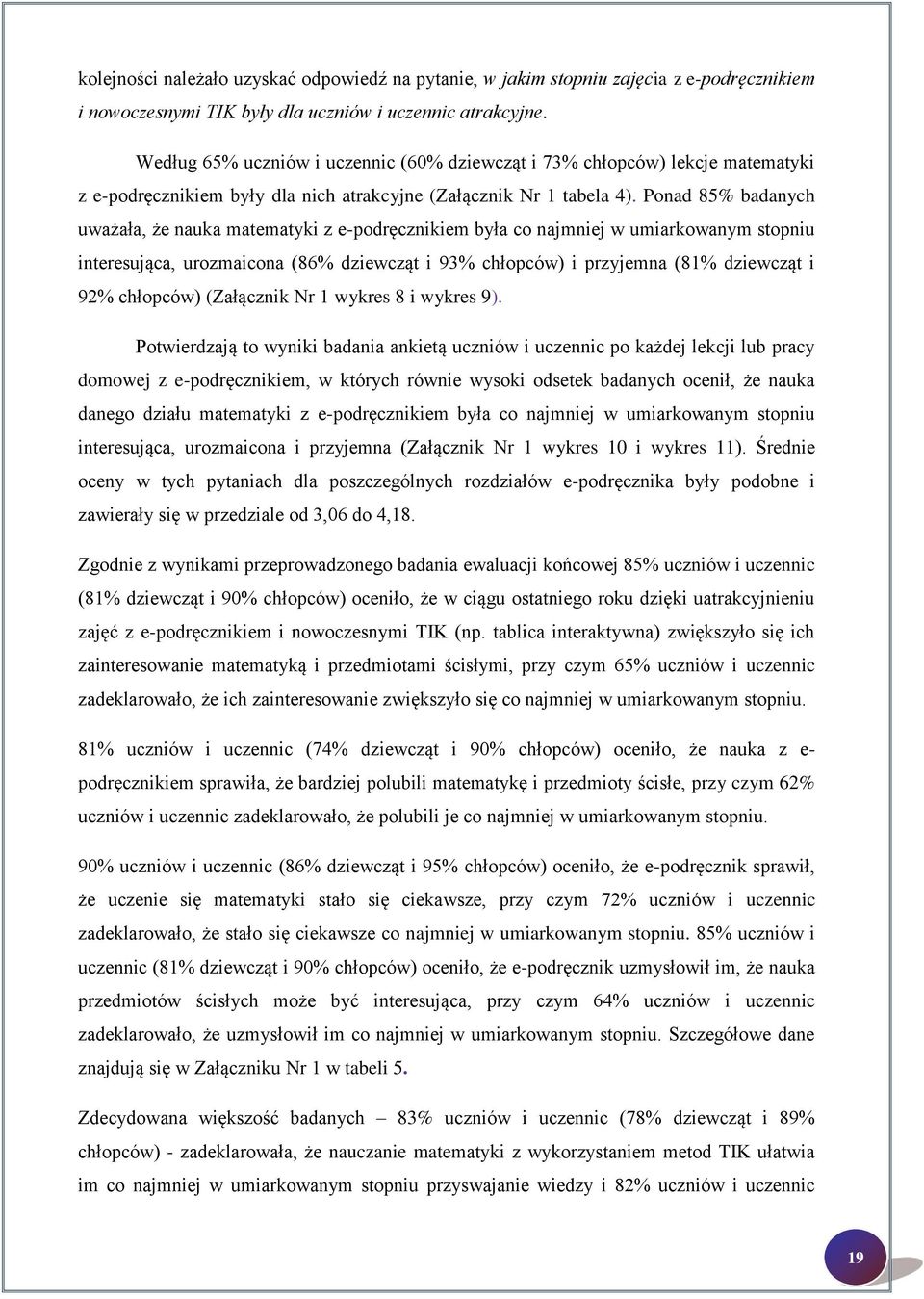 Ponad 85% badanych uważała, że nauka matematyki z e-podręcznikiem była co najmniej w umiarkowanym stopniu interesująca, urozmaicona (86% dziewcząt i 93% chłopców) i przyjemna (81% dziewcząt i 92%