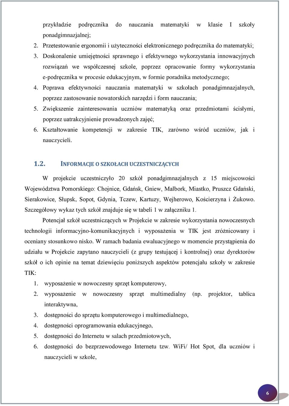 poradnika metodycznego; 4. Poprawa efektywności nauczania matematyki w szkołach ponadgimnazjalnych, poprzez zastosowanie nowatorskich narzędzi i form nauczania; 5.