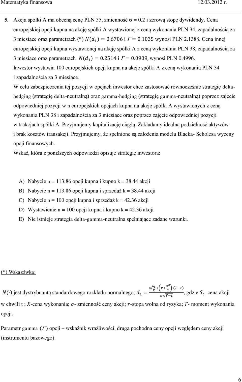 Cen innej europejskiej opcji kupn wystwionej n kcję spółki A z ceną wykonni PLN 38, zpdlnością z 3 miesiące orz prmetrch i wynosi PLN 0.4996.