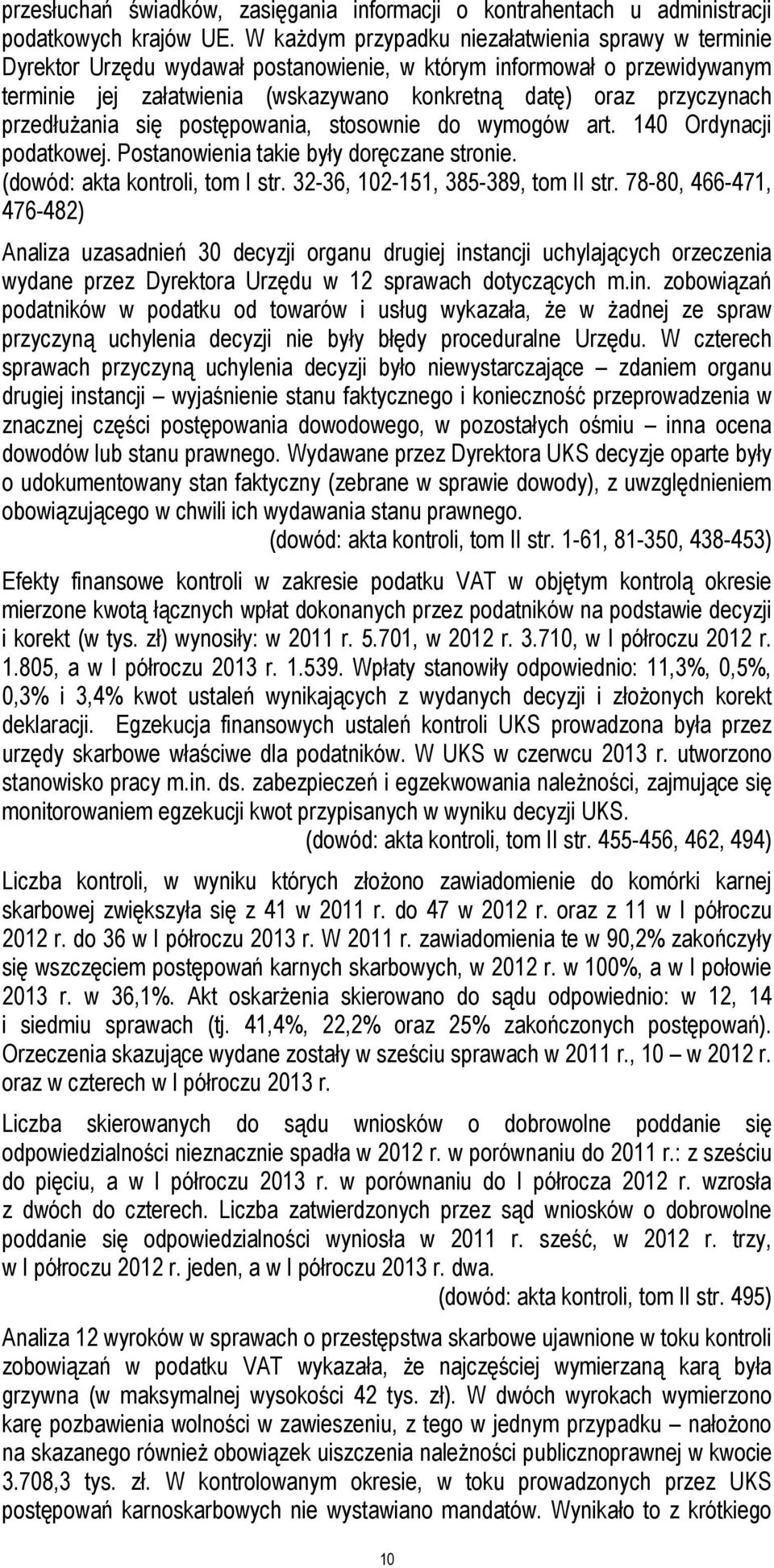 przedłużania się postępowania, stosownie do wymogów art. 140 Ordynacji podatkowej. Postanowienia takie były doręczane stronie. (dowód: akta kontroli, tom I str. 32-36, 102-151, 385-389, tom II str.