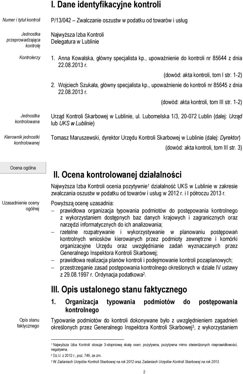 1-2) 2. Wojciech Szukała, główny specjalista kp., upoważnienie do kontroli nr 85645 z dnia 22.08.2013 r. (dowód: akta kontroli, tom III str. 1-2) Urząd Kontroli Skarbowej w Lublinie, ul.