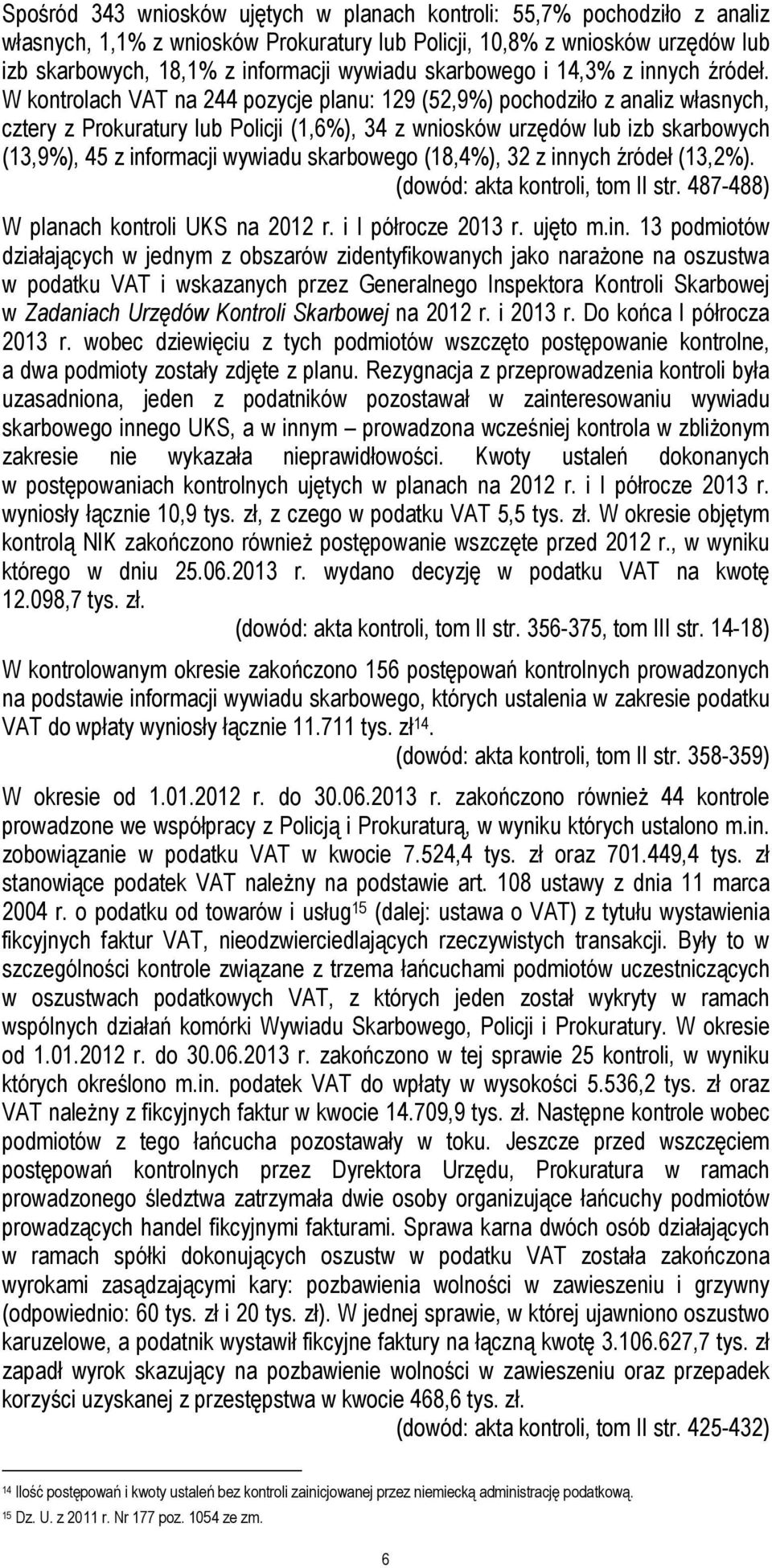 W kontrolach VAT na 244 pozycje planu: 129 (52,9%) pochodziło z analiz własnych, cztery z Prokuratury lub Policji (1,6%), 34 z wniosków urzędów lub izb skarbowych (13,9%), 45 z informacji wywiadu