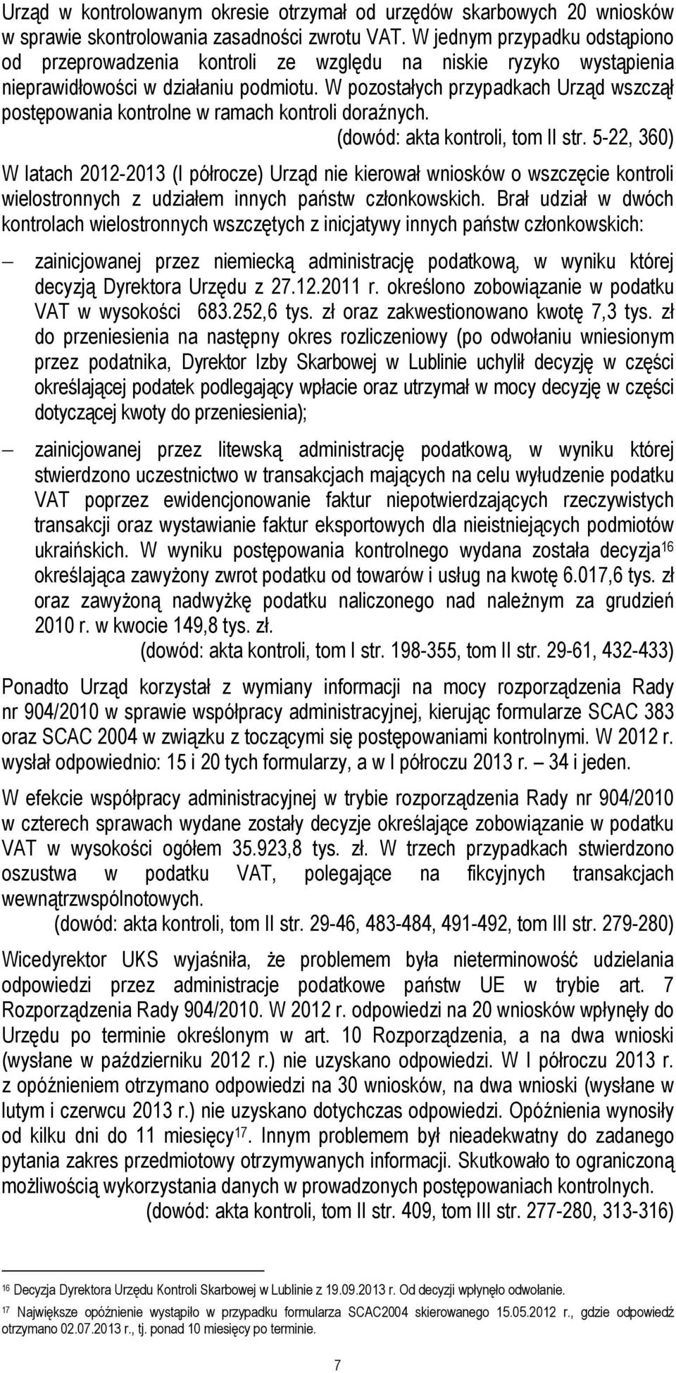 W pozostałych przypadkach Urząd wszczął postępowania kontrolne w ramach kontroli doraźnych. (dowód: akta kontroli, tom II str.