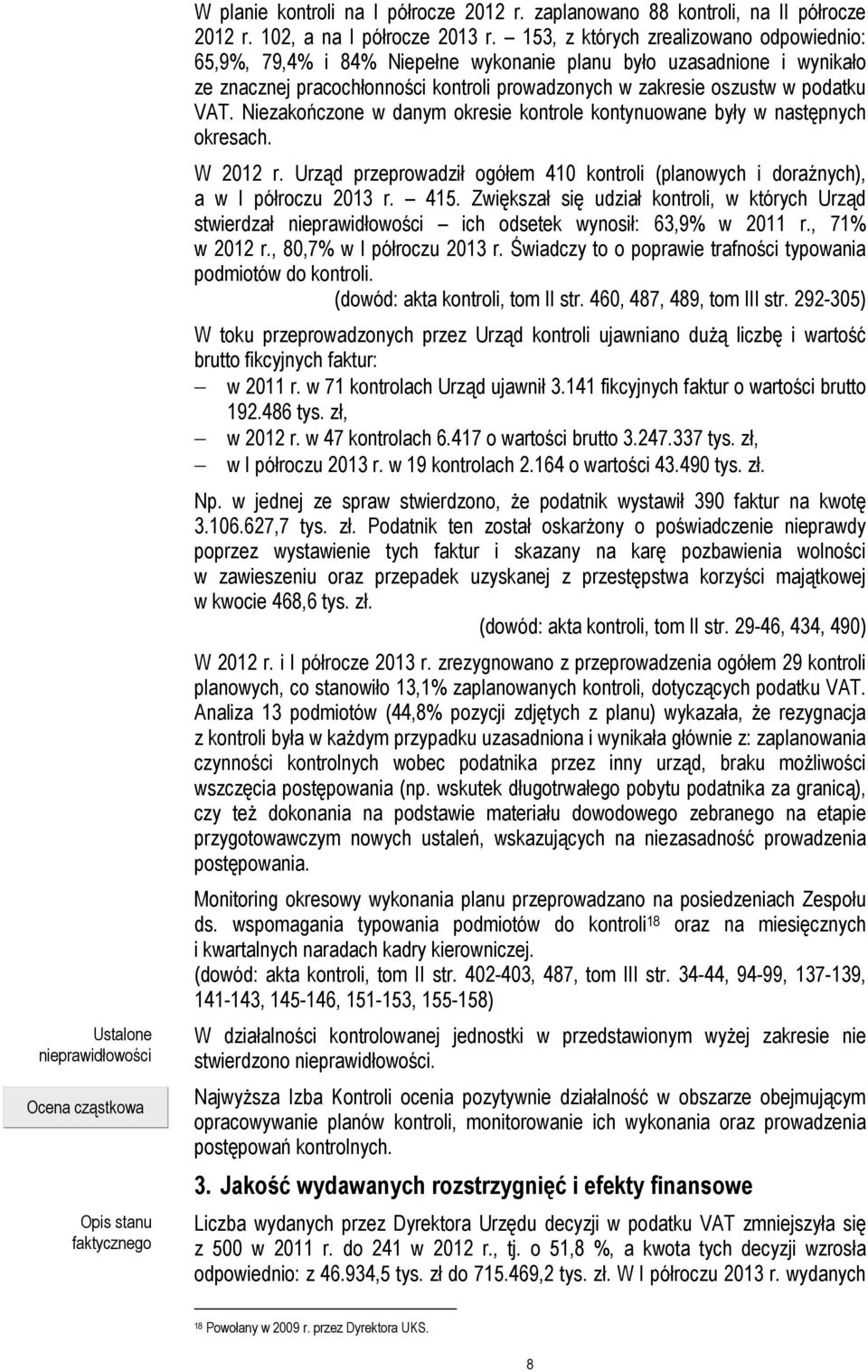 153, z których zrealizowano odpowiednio: 65,9%, 79,4% i 84% Niepełne wykonanie planu było uzasadnione i wynikało ze znacznej pracochłonności kontroli prowadzonych w zakresie oszustw w podatku VAT.
