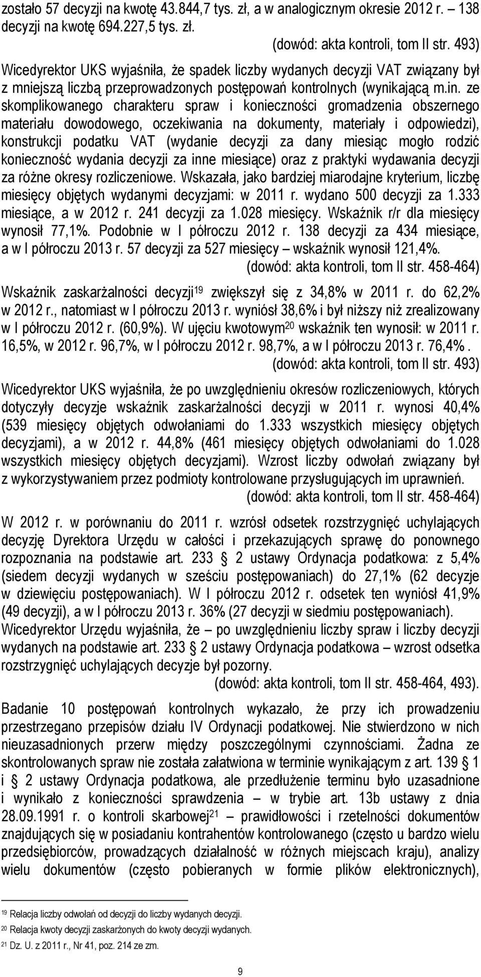 ze skomplikowanego charakteru spraw i konieczności gromadzenia obszernego materiału dowodowego, oczekiwania na dokumenty, materiały i odpowiedzi), konstrukcji podatku VAT (wydanie decyzji za dany